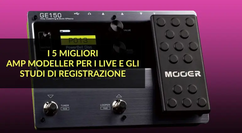 I 5 migliori amp modeller per i live e gli studi di registrazione