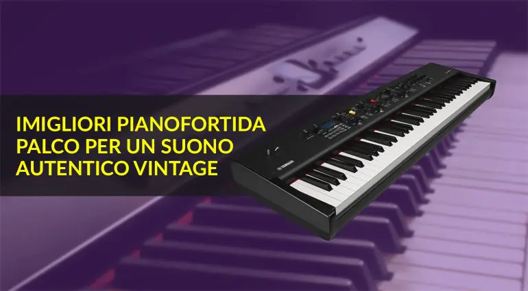 I migliori pianoforti da palco per un autentico suono vintage