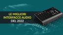 Le migliori interfacce audio del 2022