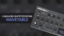 I migliori sintetizzatori wavetable