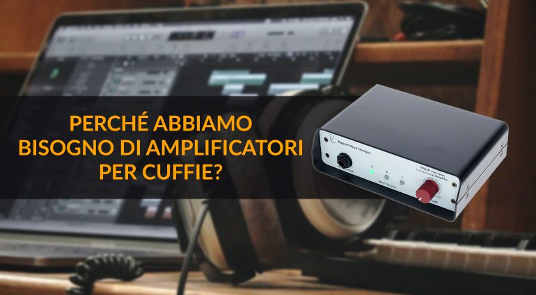 Perché abbiamo bisogno di amplificatori per cuffie?