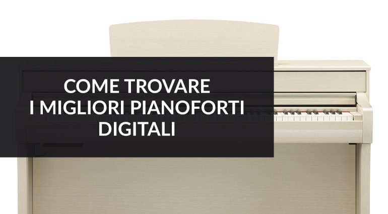 Come trovare i migliori pianoforti digitali