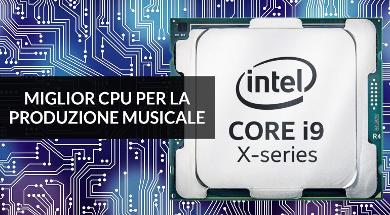 Qual è la miglior CPU per la produzione musicale?
