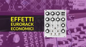 Moduli Effetti Eurorack Economici: Potenzia il tuo Rig