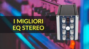 I migliori EQ stereo per il mixdown e il mastering
