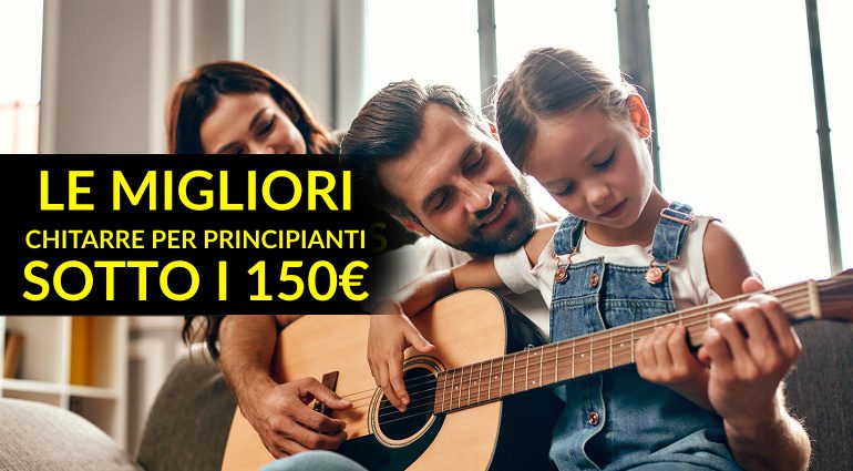 Le migliori chitarre per principianti a meno di 150 euro