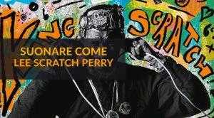 Suonare Come Lee Scratch Perry
