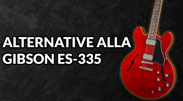 Alternative alla Gibson ES-335: 5 semiacustiche accessibili da non perdere