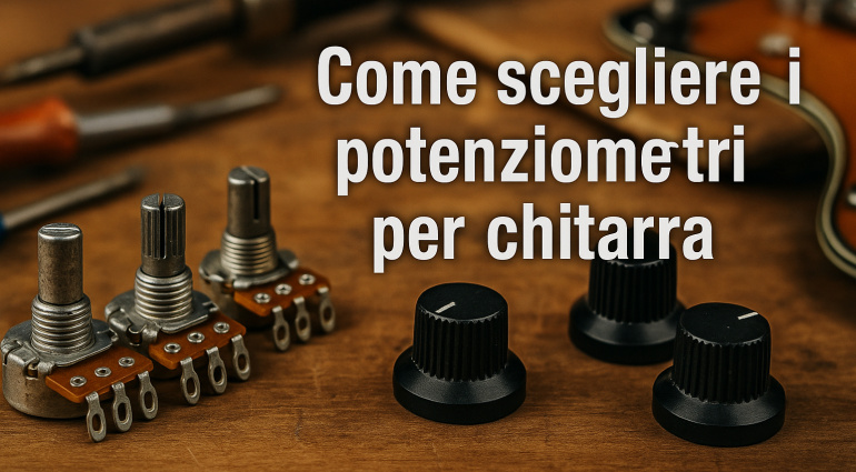Scegliere i potenziometri per chitarra elettrica: la guida completa