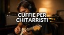 Cuffie per chitarristi